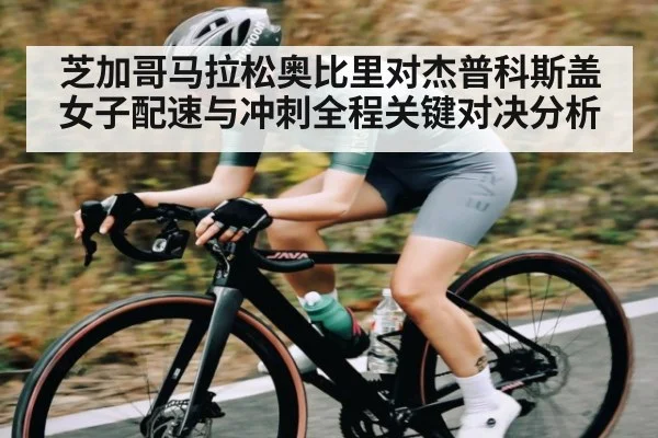 芝加哥马拉松奥比里对杰普科斯盖女子配速与冲刺全程关键对决分析