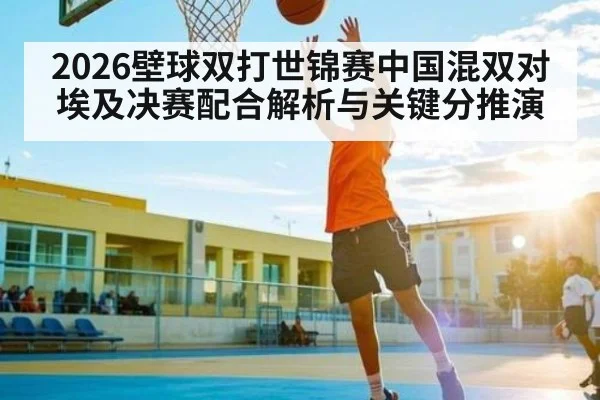 2026壁球双打世锦赛中国混双对埃及决赛配合解析与关键分推演